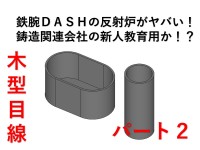 木型屋目線　鉄腕ＤＡＳＨの反射炉がヤバい　鋳造関連会社の新人教育用だよ 　パート２　サムネイル